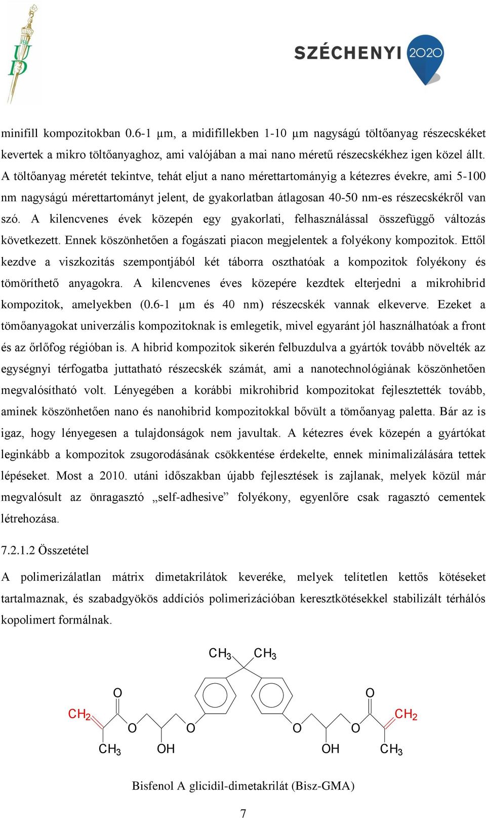 A kilencvenes évek közepén egy gyakorlati, felhasználással összefüggő változás következett. Ennek köszönhetően a fogászati piacon megjelentek a folyékony kompozitok.