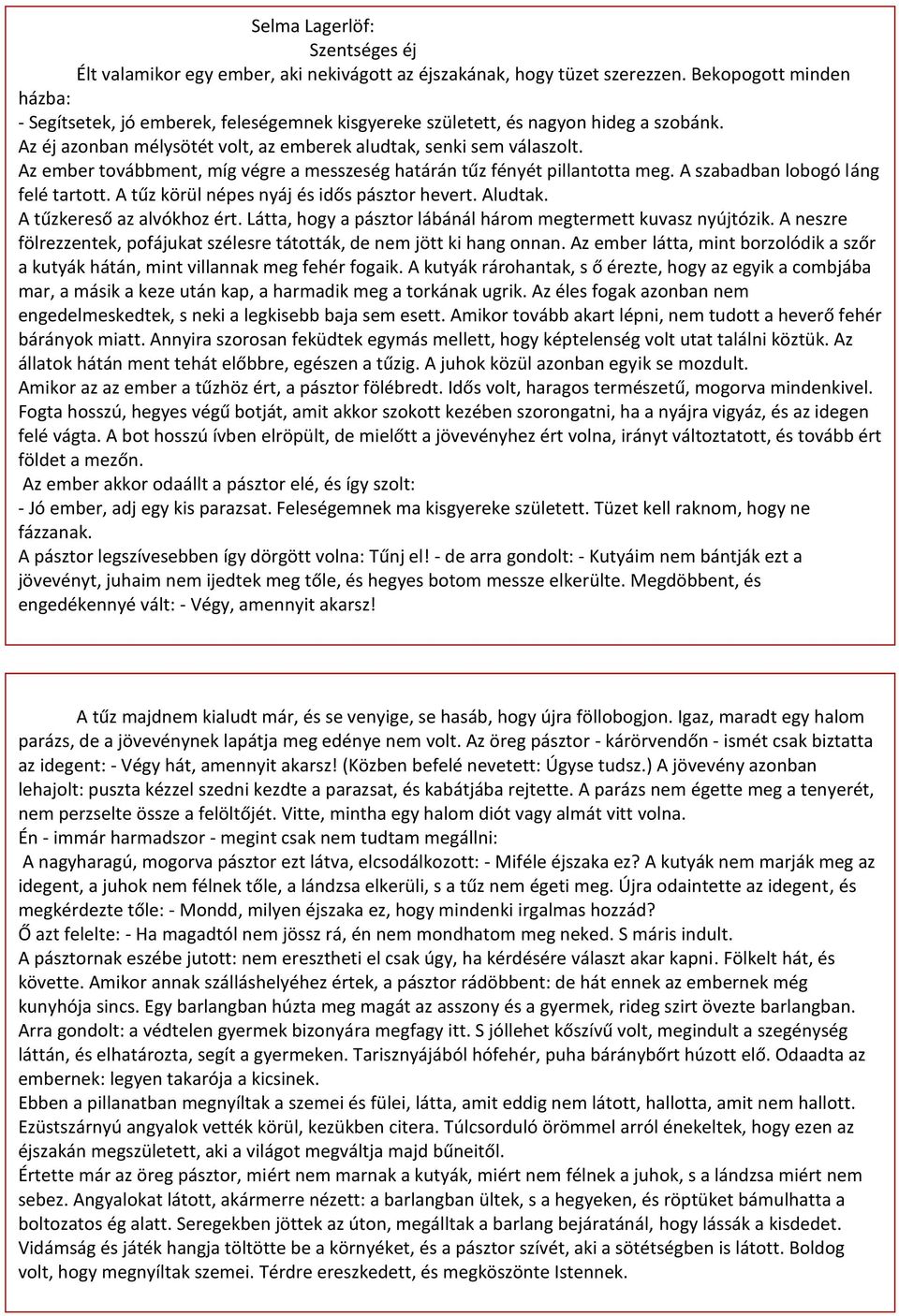 Az ember továbbment, míg végre a messzeség határán tűz fényét pillantotta meg. A szabadban lobogó láng felé tartott. A tűz körül népes nyáj és idős pásztor hevert. Aludtak.