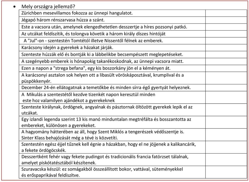 Szenteste húzzák elő és bontják ki a lábbelikbe becsempészett meglepetéseket. A szegényebb emberek is hónapokig takarékoskodnak, az ünnepi vacsora miatt.