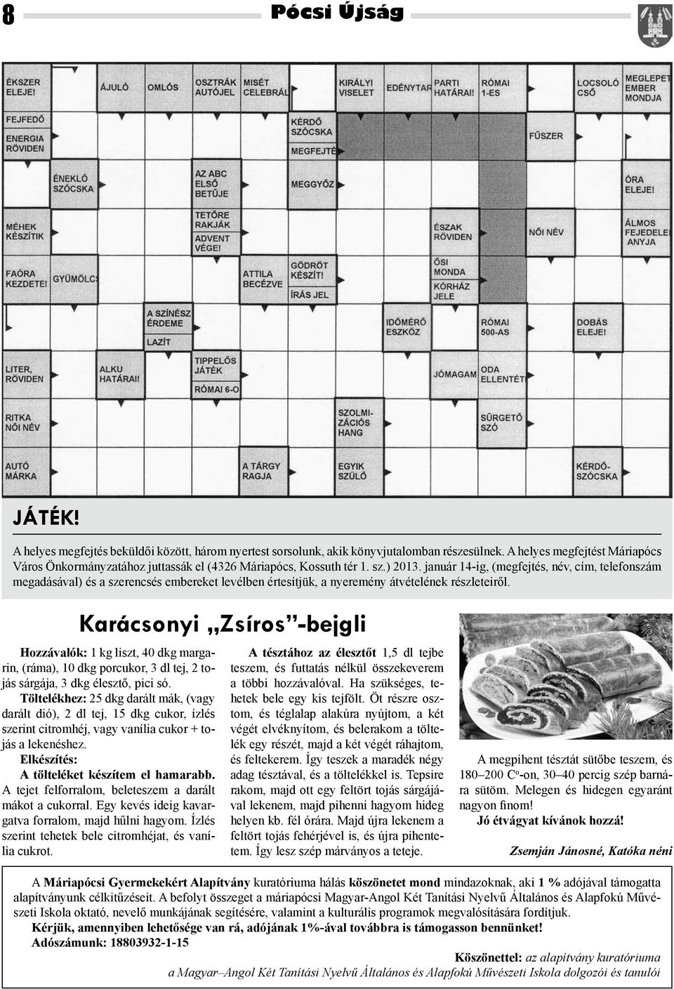 január 14-ig, (megfejtés, név, cím, telefonszám megadásával) és a szerencsés embereket levélben értesítjük, a nyeremény átvételének részleteiről.