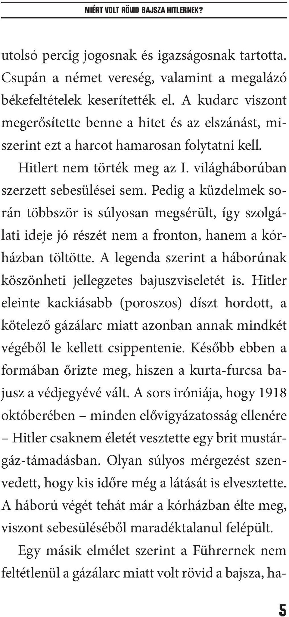 Pedig a küzdelmek során többször is súlyosan megsérült, így szolgálati ideje jó részét nem a fronton, hanem a kórházban töltötte.