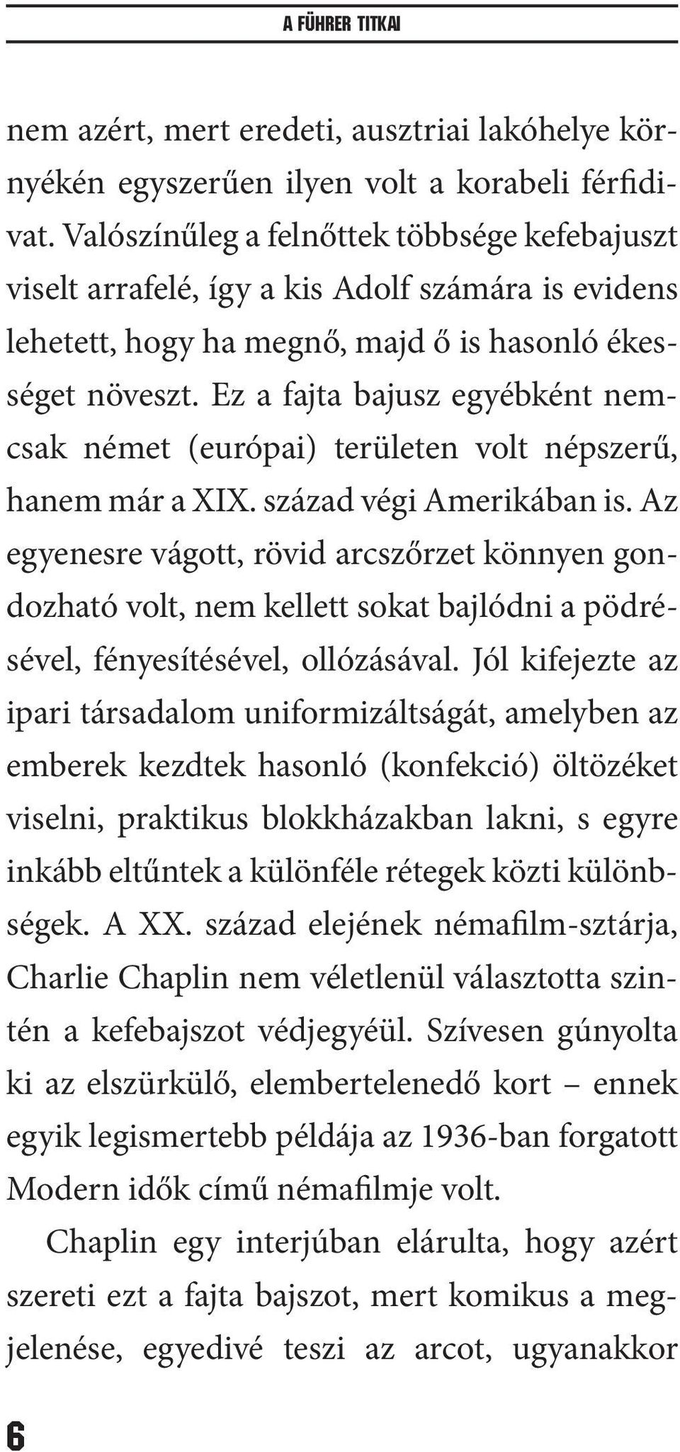 Ez a fajta bajusz egyébként nemcsak német (európai) területen volt népszerű, hanem már a XIX. század végi Amerikában is.