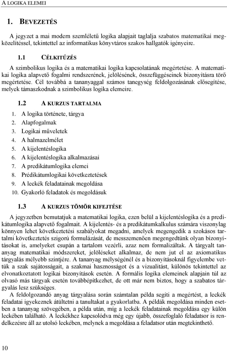 Cél továbbá a tananyaggal számos tanegység feldolgozásának elősegítése, melyek támaszkodnak a szimbolikus logika elemeire. 1.2 A KURZUS TARTALMA 1. A logika története, tárgya 2. Alapfogalmak 3.