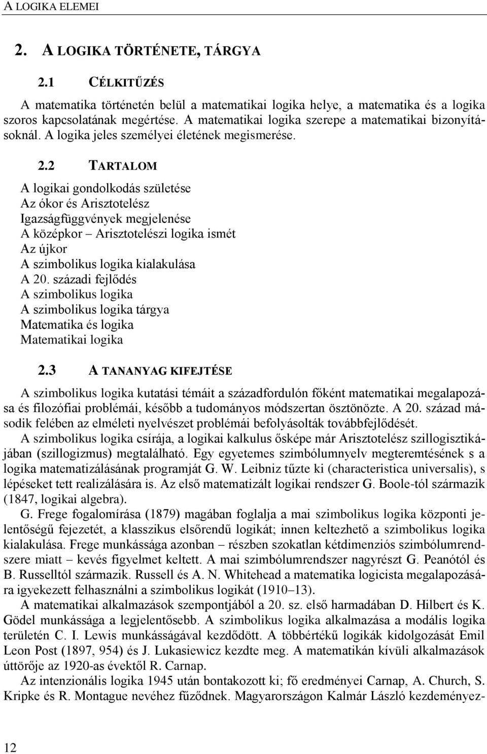 2 TARTALOM A logikai gondolkodás születése Az ókor és Arisztotelész Igazságfüggvények megjelenése A középkor Arisztotelészi logika ismét Az újkor A szimbolikus logika kialakulása A 20.