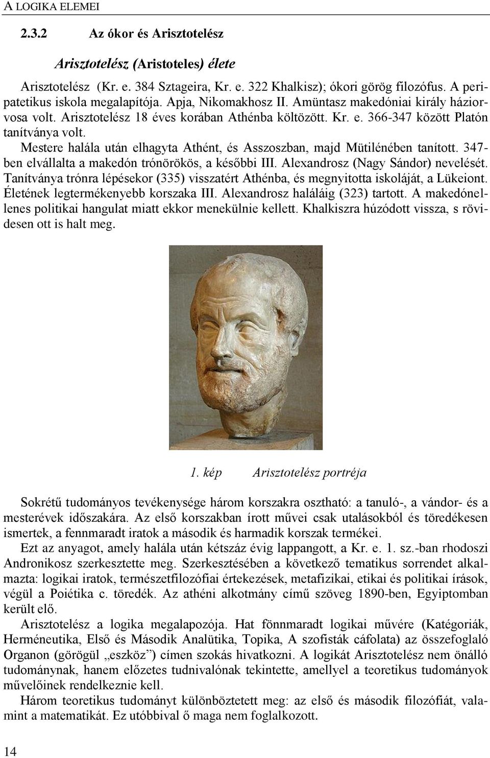 Mestere halála után elhagyta Athént, és Asszoszban, majd Mütilénében tanított. 347- ben elvállalta a makedón trónörökös, a későbbi III. Alexandrosz (Nagy Sándor) nevelését.