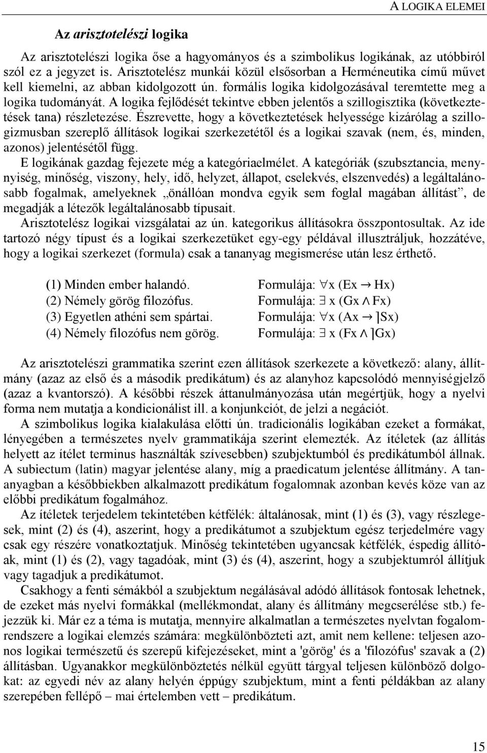 A logika fejlődését tekintve ebben jelentős a szillogisztika (következtetések tana) részletezése.