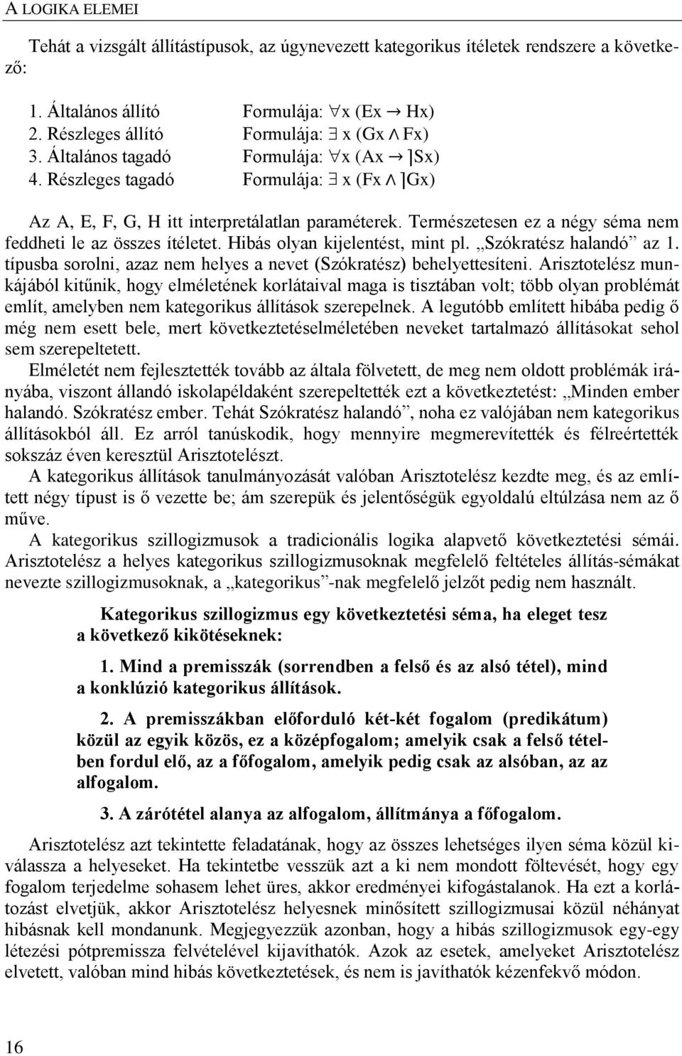 Hibás olyan kijelentést, mint pl. Szókratész halandó az 1. típusba sorolni, azaz nem helyes a nevet (Szókratész) behelyettesíteni.