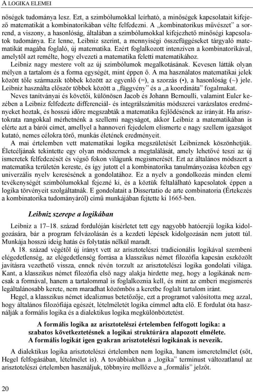 Ez lenne, Leibniz szerint, a mennyiségi összefüggéseket tárgyaló matematikát magába foglaló, új matematika.