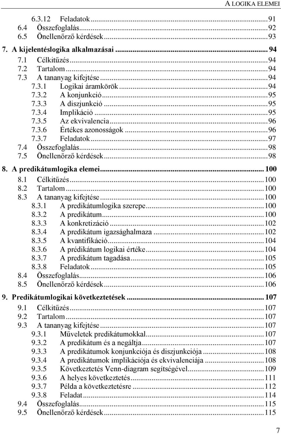 5 Önellenőrző kérdések... 98 8. A predikátumlogika elemei... 100 8.1 Célkitűzés... 100 8.2 Tartalom... 100 8.3 A tananyag kifejtése... 100 8.3.1 A predikátumlogika szerepe... 100 8.3.2 A predikátum.