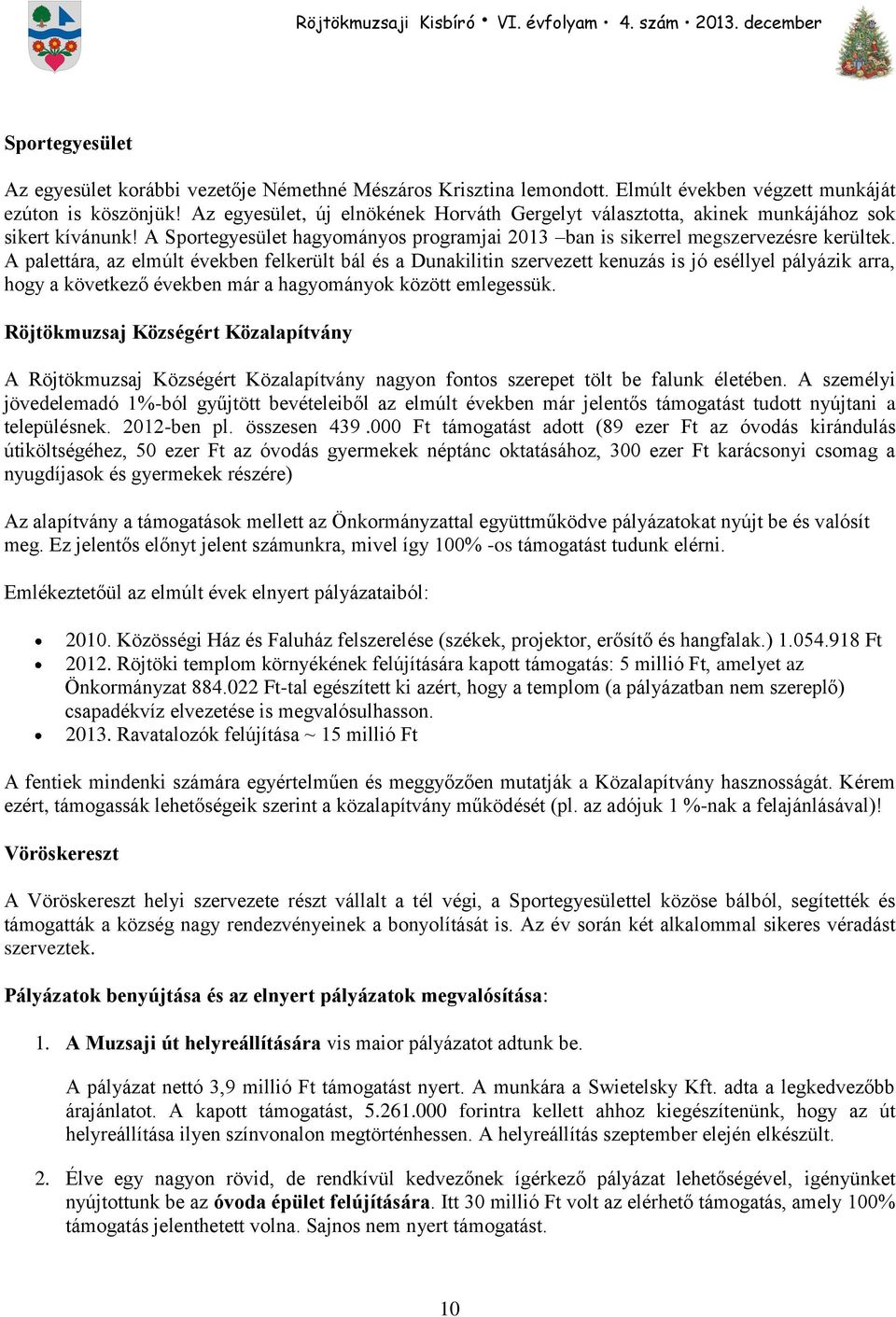 A palettára, az elmúlt években felkerült bál és a Dunakilitin szervezett kenuzás is jó eséllyel pályázik arra, hogy a következő években már a hagyományok között emlegessük.