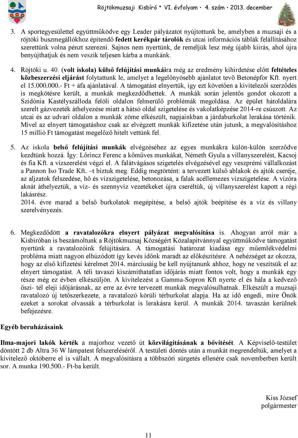 (volt iskola) külső felújítási munkáira még az eredmény kihirdetése előtt feltételes közbeszerzési eljárást folytattunk le, amelyet a legelőnyösebb ajánlatot tevő Betonépfor Kft. nyert el 15.000.