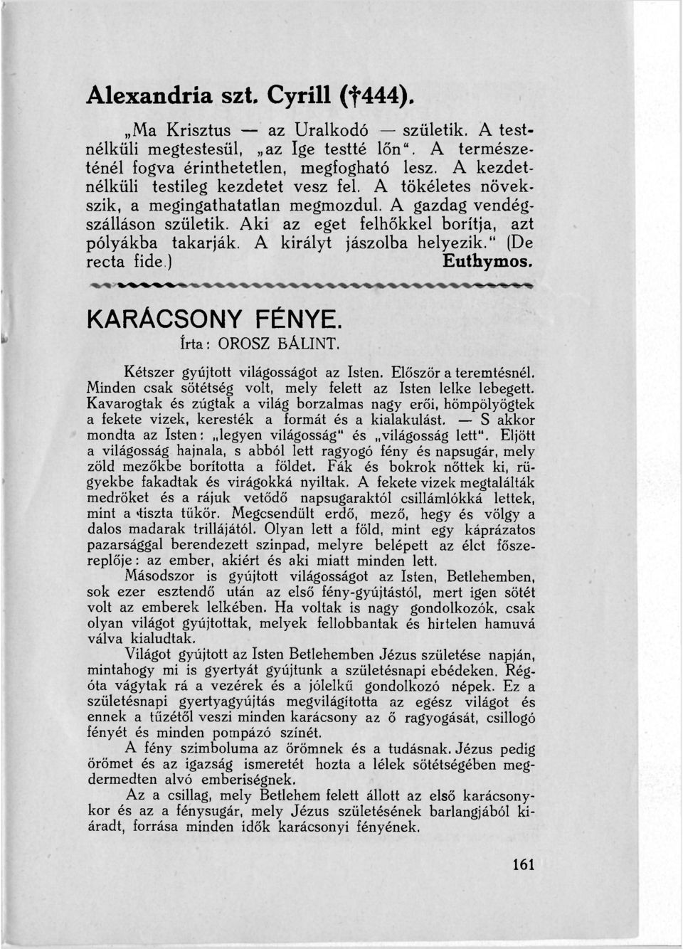 A királyt jászolba helyezik." (De recta fide.) Euthymos. KARÁCSONY FÉNYE. írta: OROSZ BÁLINT. Kétszer gyújtott világosságot az Isten. Először a teremtésnél.