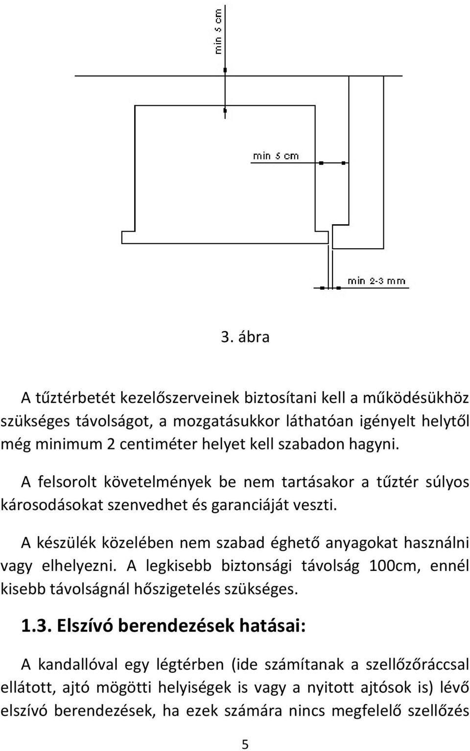 A készülék közelében nem szabad éghető anyagokat használni vagy elhelyezni. A legkisebb biztonsági távolság 100cm, ennél kisebb távolságnál hőszigetelés szükséges. 1.3.