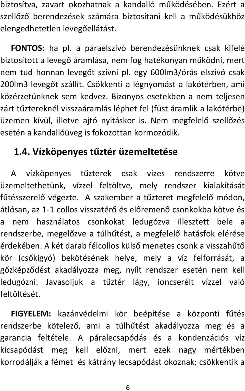 Csökkenti a légnyomást a lakótérben, ami közérzetünknek sem kedvez.