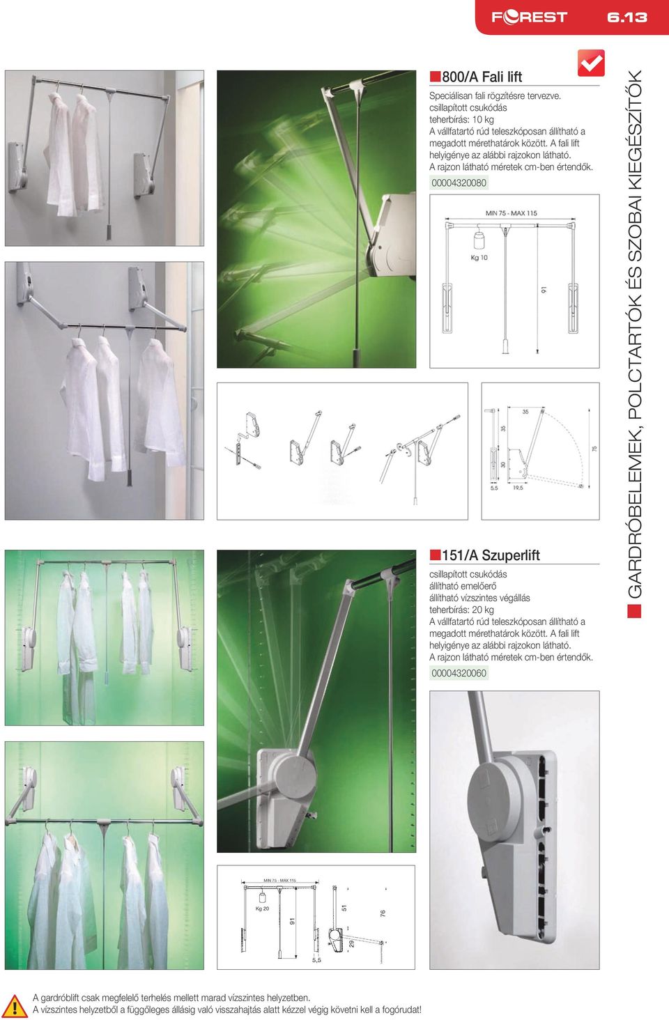 00004320080 n 151/A Szuperlift csillapított csukódás állítható emelőerő állítható vízszintes végállás teherbírás: 20 kg A vállfatartó rúd teleszkóposan állítható a megadott mérethatárok között.