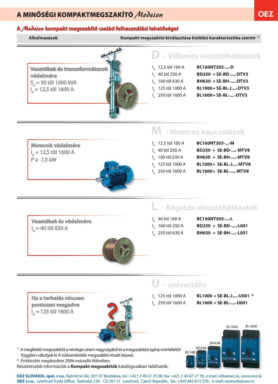 ..-DTV3 BL1600 + SE-BL-...-DTV3 M - Motoros kapcsolások 12.5 töl 100 A 40 töl 250 A 100 töl 630 A 125 töl 1000 A 250 töl 1600 A Motorok védelmére = 12,5 töl 1600 A P 7,5 kw BC160NT305-.