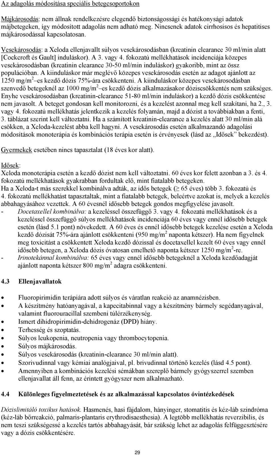 Vesekárosodás: a Xeloda ellenjavallt súlyos vesekárosodásban (kreatinin clearance 30 ml/min alatt [Cockcroft és Gault] induláskor). A 3. vagy 4.