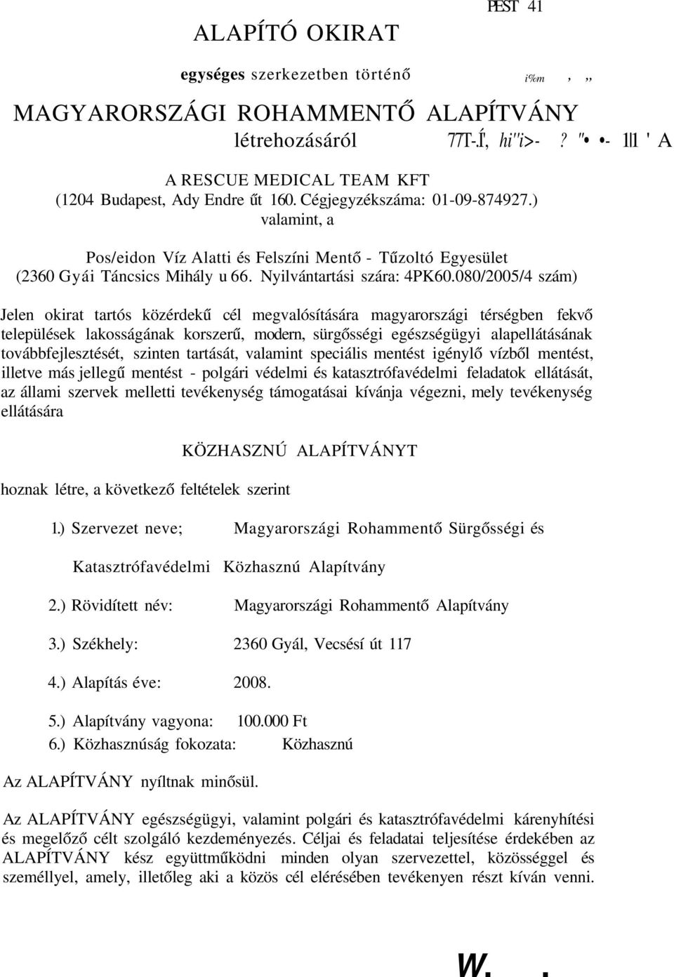 080/2005/4 szám) Jelen okirat tartós közérdekű cél megvalósítására magyarországi térségben fekvő települések lakosságának korszerű, modern, sürgősségi egészségügyi alapellátásának továbbfejlesztését,