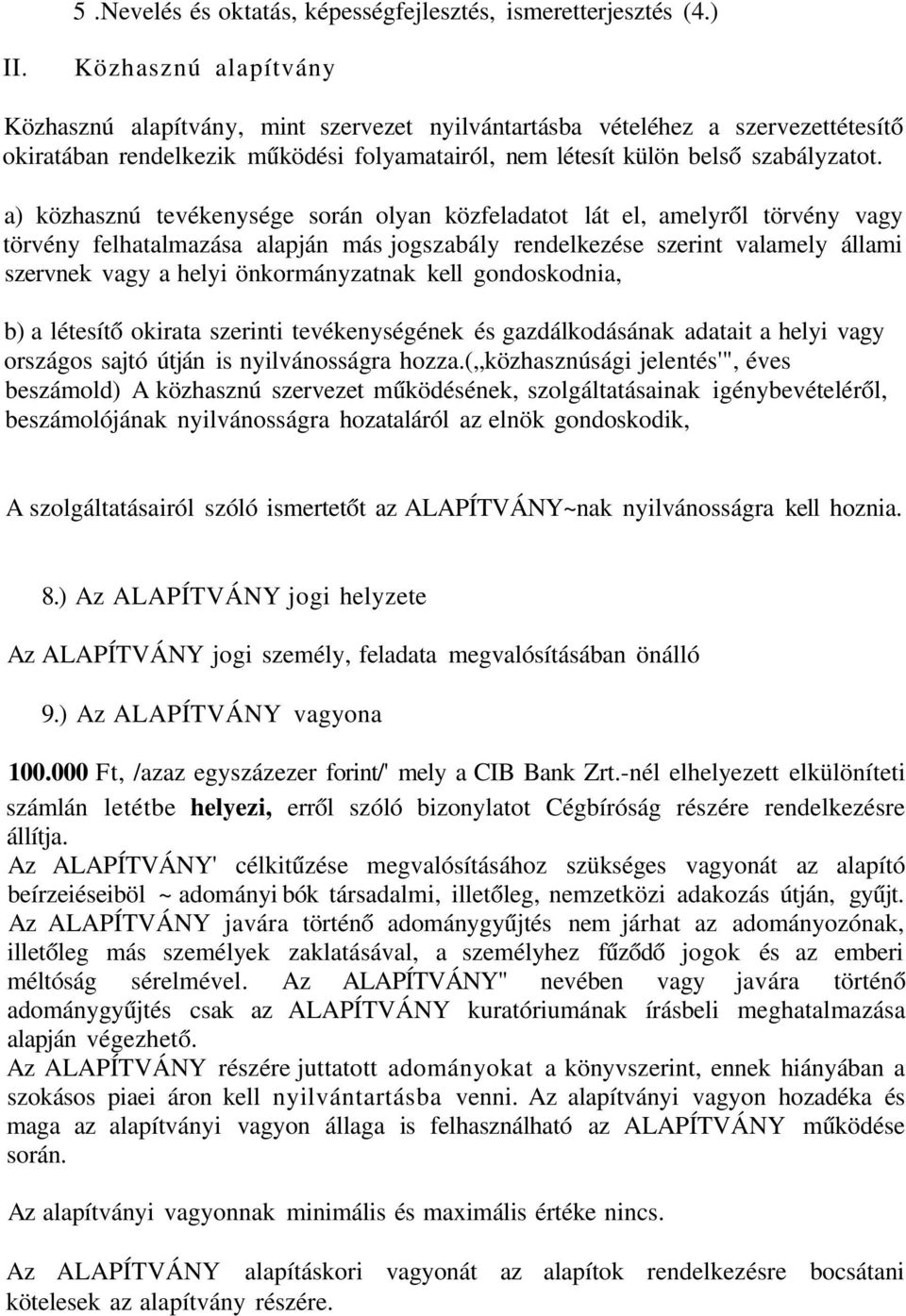 a) közhasznú tevékenysége során olyan közfeladatot lát el, amelyről törvény vagy törvény felhatalmazása alapján más jogszabály rendelkezése szerint valamely állami szervnek vagy a helyi