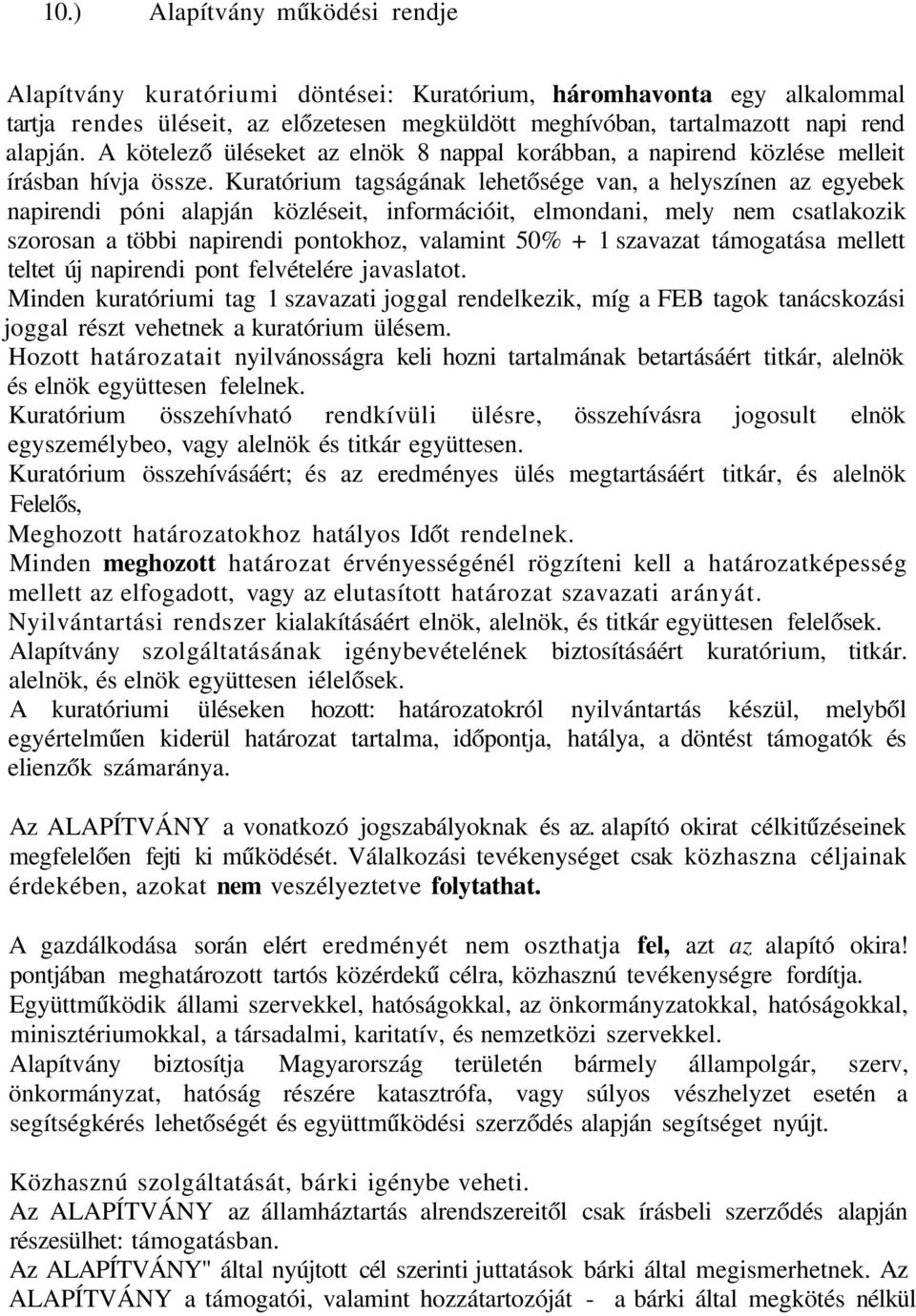 Kuratórium tagságának lehetősége van, a helyszínen az egyebek napirendi póni alapján közléseit, információit, elmondani, mely nem csatlakozik szorosan a többi napirendi pontokhoz, valamint 50% + 1