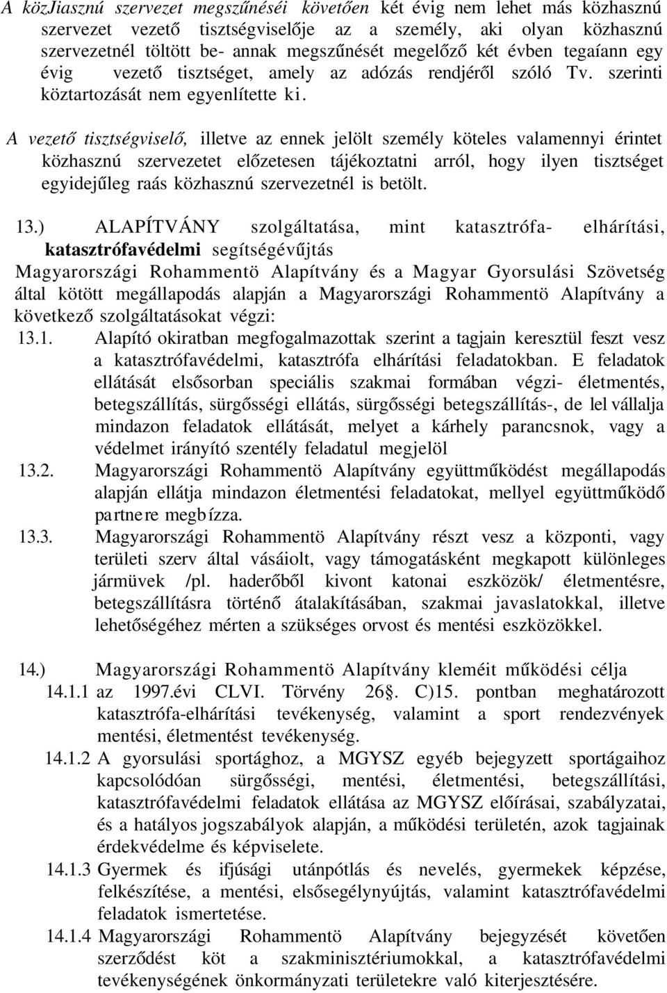 A vezető tisztségviselő, illetve az ennek jelölt személy köteles valamennyi érintet közhasznú szervezetet előzetesen tájékoztatni arról, hogy ilyen tisztséget egyidejűleg raás közhasznú szervezetnél