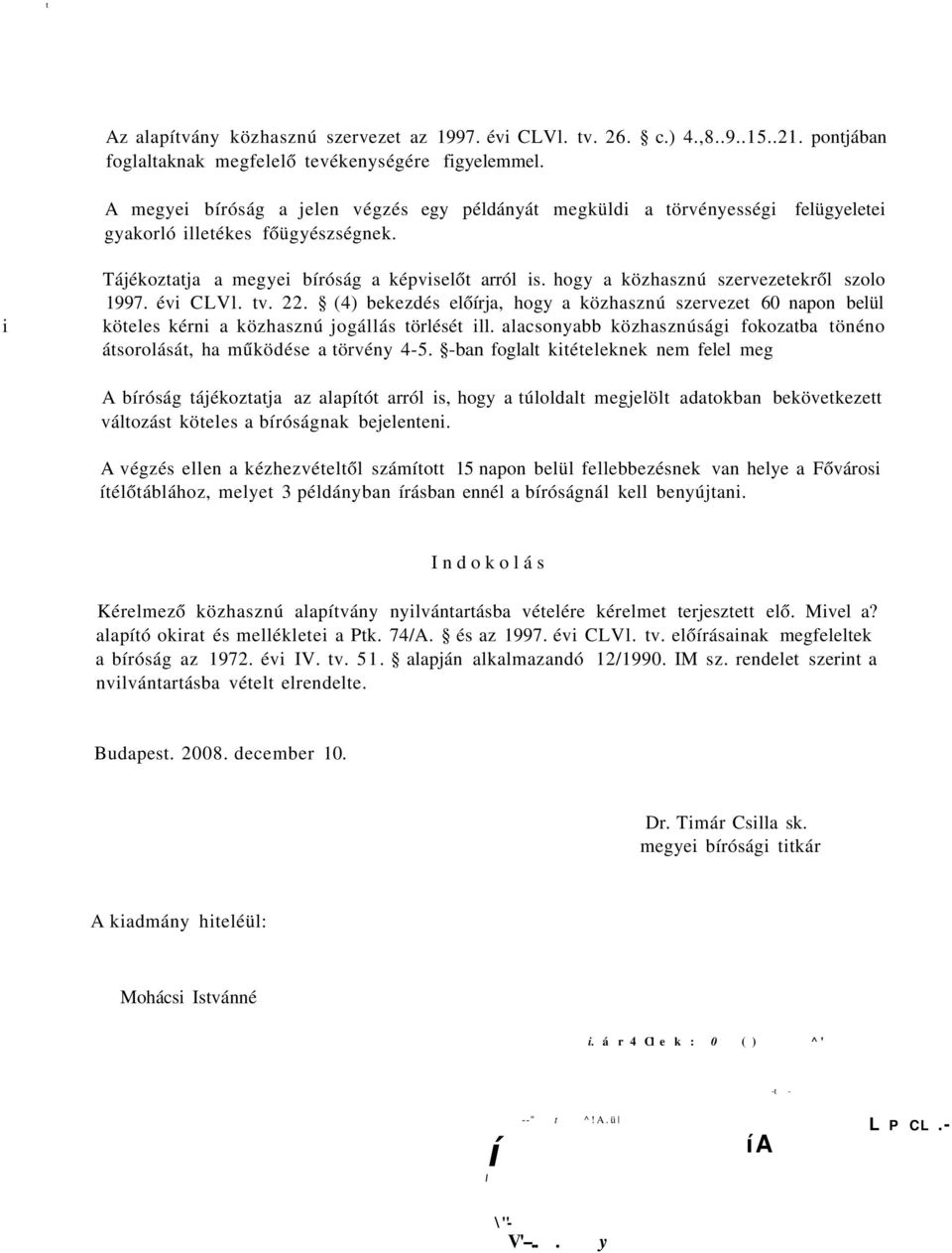 hogy a közhasznú szervezetekről szolo 1997. évi CLVl. tv. 22. (4) bekezdés előírja, hogy a közhasznú szervezet 60 napon belül köteles kérni a közhasznú jogállás törlését ill.