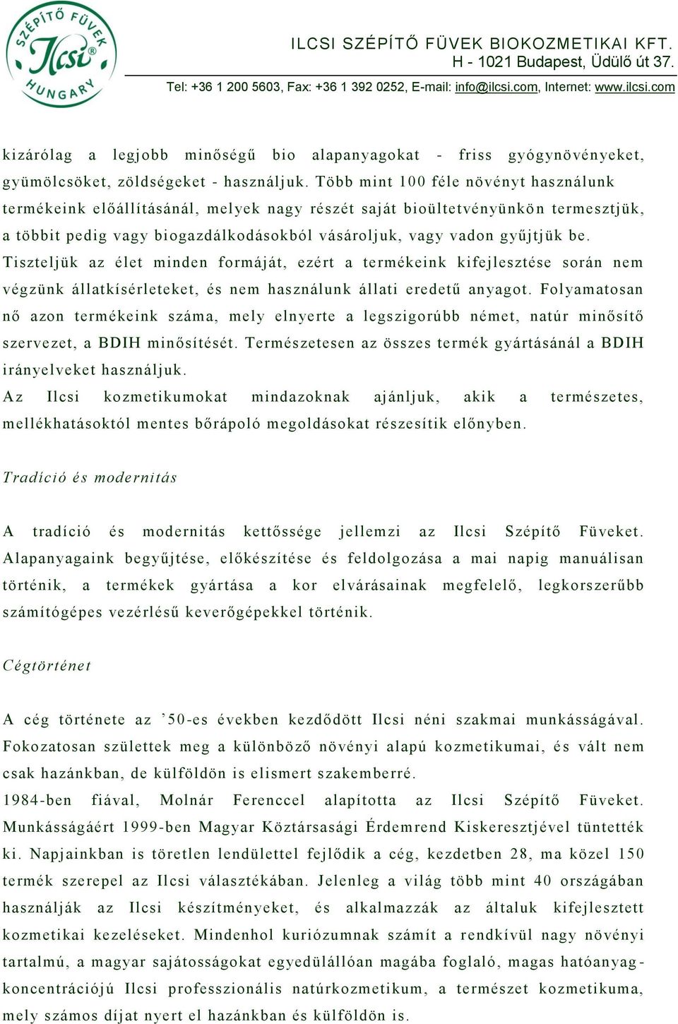 Tiszteljük az élet minden formáját, ezért a termékeink kifejlesztése során nem végzünk állatkísérleteket, és nem használunk állati eredetű anyagot.