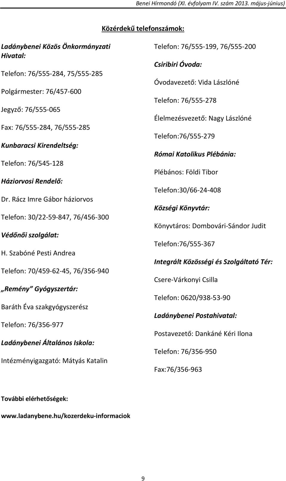 Szabóné Pesti Andrea Telefon: 70/459-62-45, 76/356-940 Remény Gyógyszertár: Baráth Éva szakgyógyszerész Telefon: 76/356-977 Ladánybenei Általános Iskola: Intézményigazgató: Mátyás Katalin Telefon: