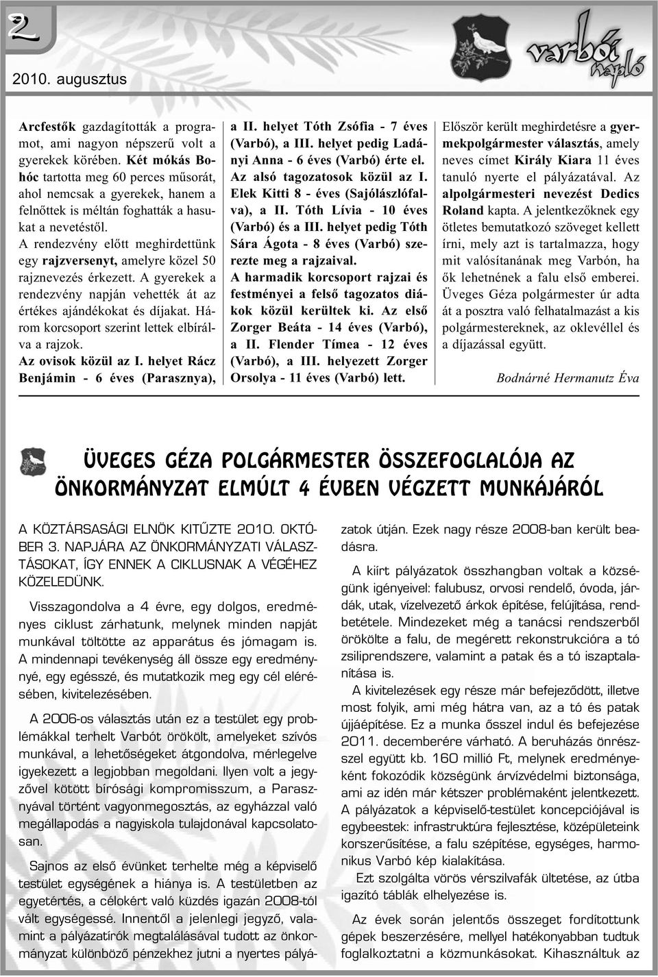 A rendezvény előtt meghirdettünk egy rajzversenyt, amelyre közel 50 rajznevezés érkezett. A gyerekek a rendezvény napján vehették át az értékes ajándékokat és díjakat.