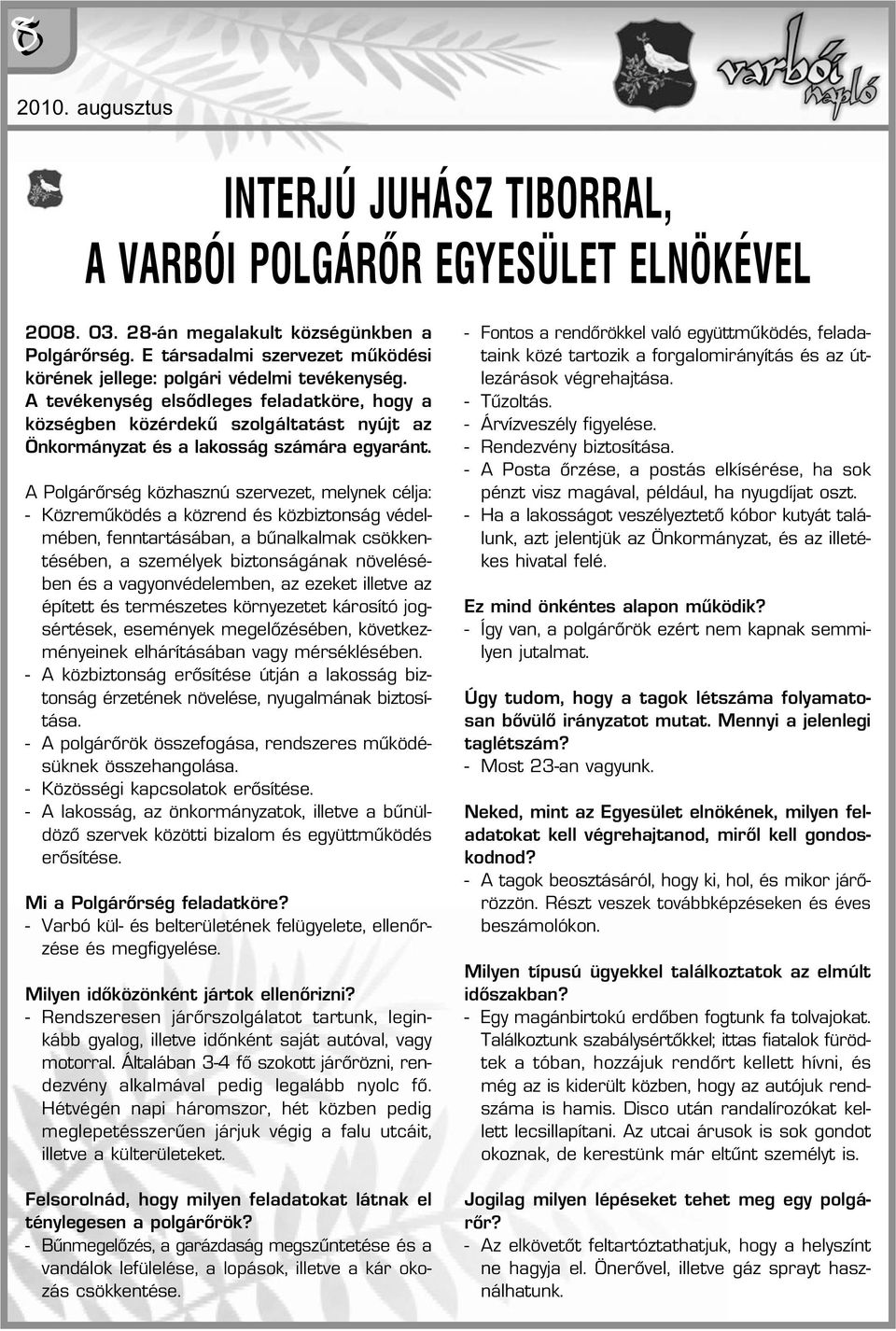 A Polgárőrség közhasznú szervezet, melynek célja: - Közreműködés a közrend és közbiztonság védelmében, fenn tartásában, a bűnalkalmak csökkentésében, a személyek biztonságának növelésében és a va