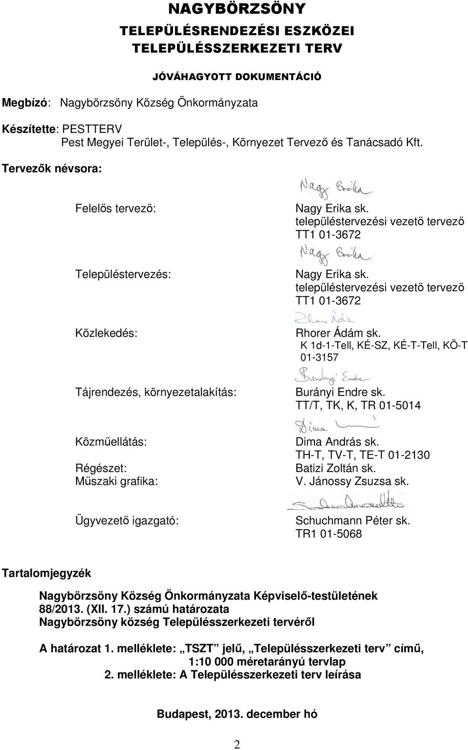 településtervezési vezető tervező TT1 01-3672 Rhorer Ádám sk. K 1d-1-Tell, KÉ-SZ, KÉ-T-Tell, KÖ-T 01-3157 Tájrendezés, környezetalakítás: Burányi Endre sk.