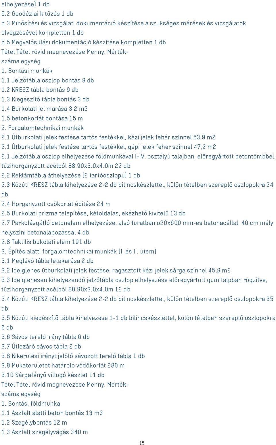 3 Kiegészítő tábla bontás 3 db 1.4 Burkolati jel marása 3,2 m2 1.5 betonkorlát bontása 15 m 2. Forgalomtechnikai munkák 2.