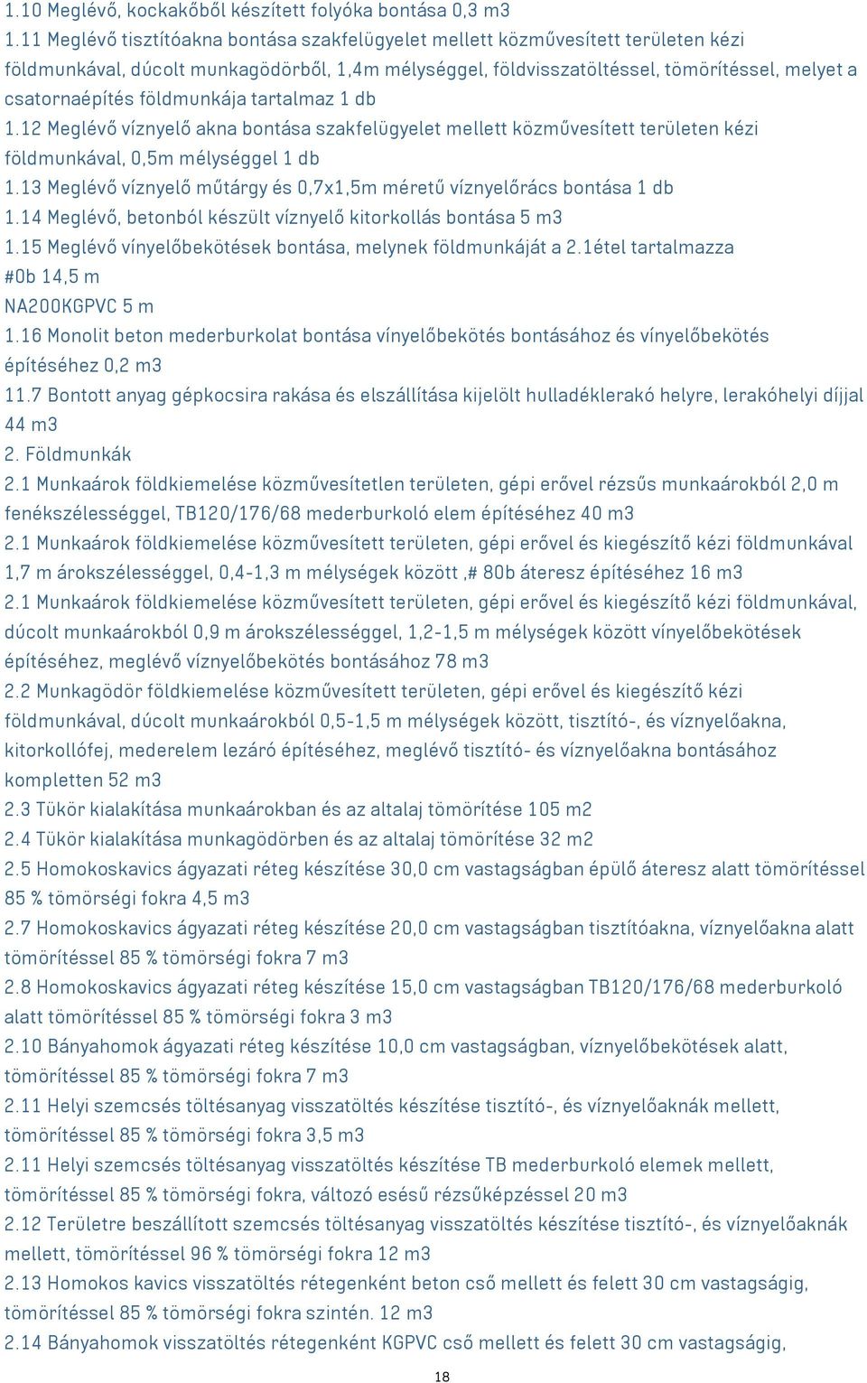 földmunkája tartalmaz 1 db 1.12 Meglévő víznyelő akna bontása szakfelügyelet mellett közművesített területen kézi földmunkával, 0,5m mélységgel 1 db 1.