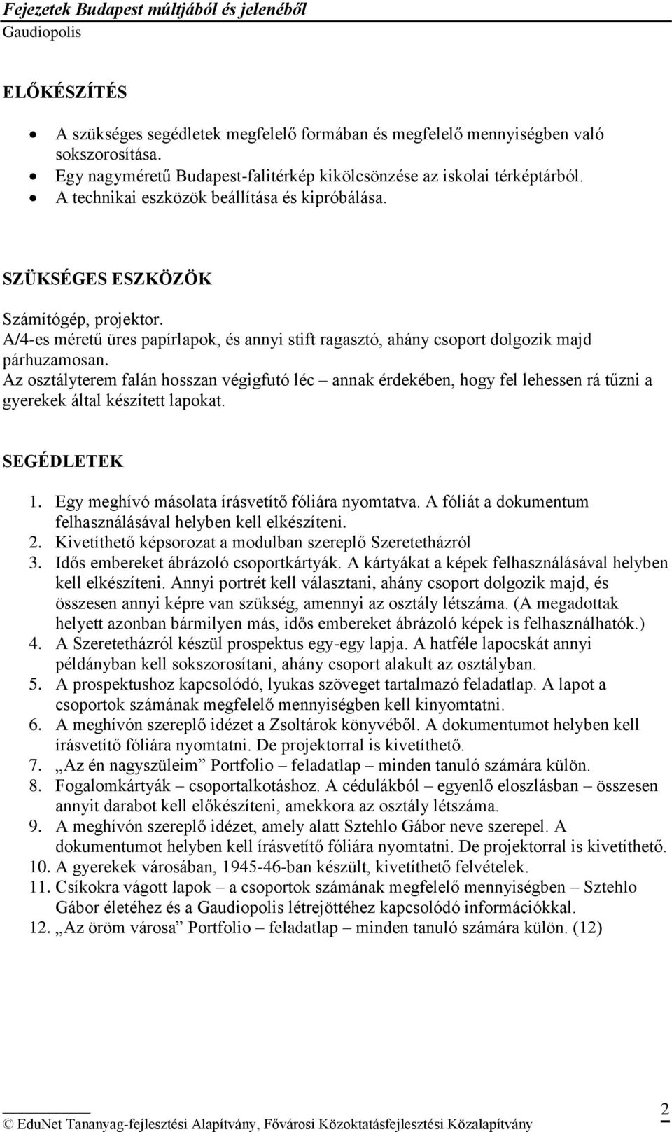 Az osztályterem falán hosszan végigfutó léc annak érdekében, hogy fel lehessen rá tűzni a gyerekek által készített lapokat. SEGÉDLETEK 1. Egy meghívó másolata írásvetítő fóliára nyomtatva.