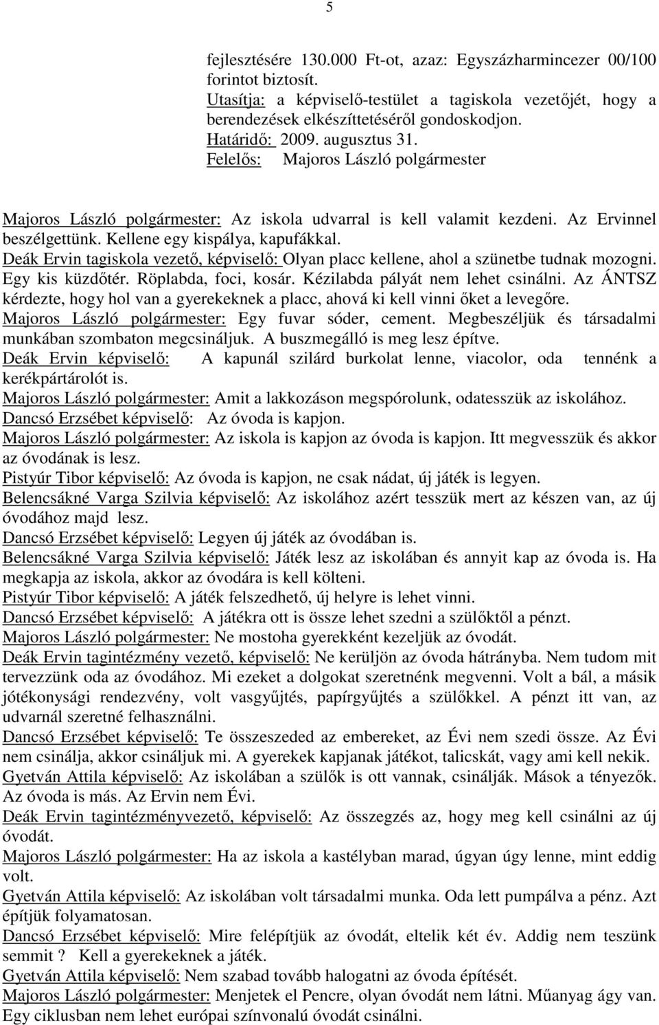 Deák Ervin tagiskola vezető, képviselő: Olyan placc kellene, ahol a szünetbe tudnak mozogni. Egy kis küzdőtér. Röplabda, foci, kosár. Kézilabda pályát nem lehet csinálni.