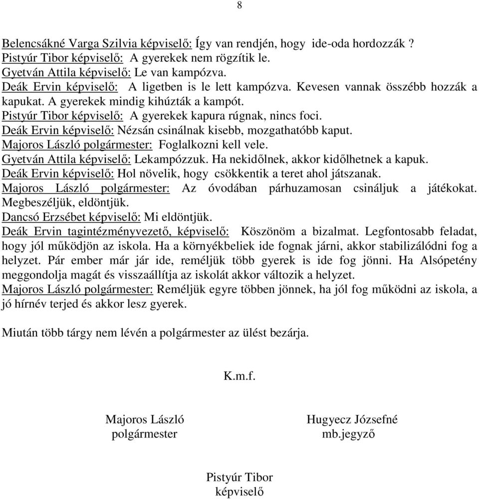 Deák Ervin képviselő: Nézsán csinálnak kisebb, mozgathatóbb kaput. Majoros László : Foglalkozni kell vele. Gyetván Attila képviselő: Lekampózzuk. Ha nekidőlnek, akkor kidőlhetnek a kapuk.