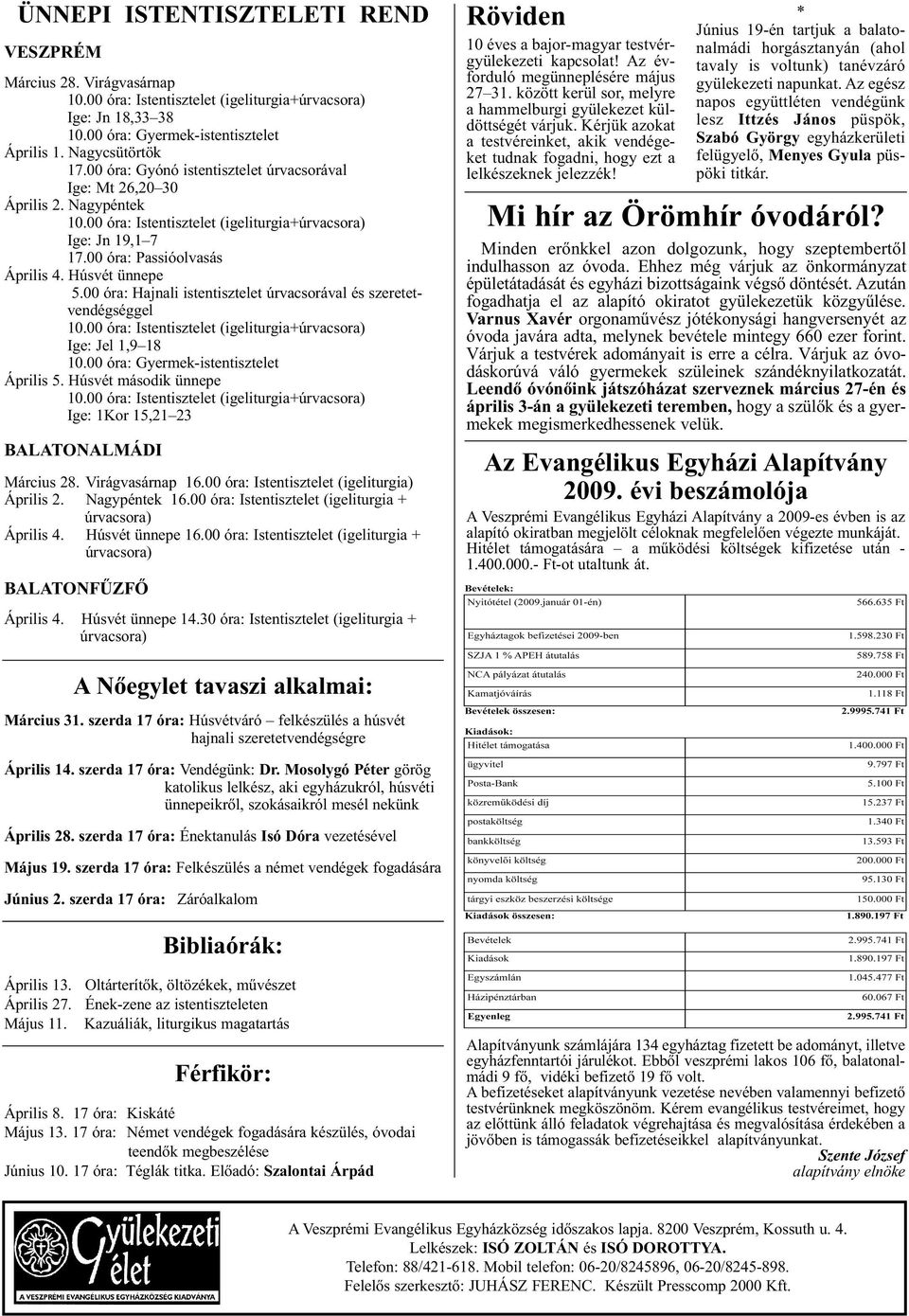 00 óra: Hajnali istentisztelet úrvacsorával és szeretetvendégséggel 10.00 óra: Istentisztelet (igeliturgia+úrvacsora) Ige: Jel 1,9 18 10.00 óra: Gyermek-istentisztelet Április 5.