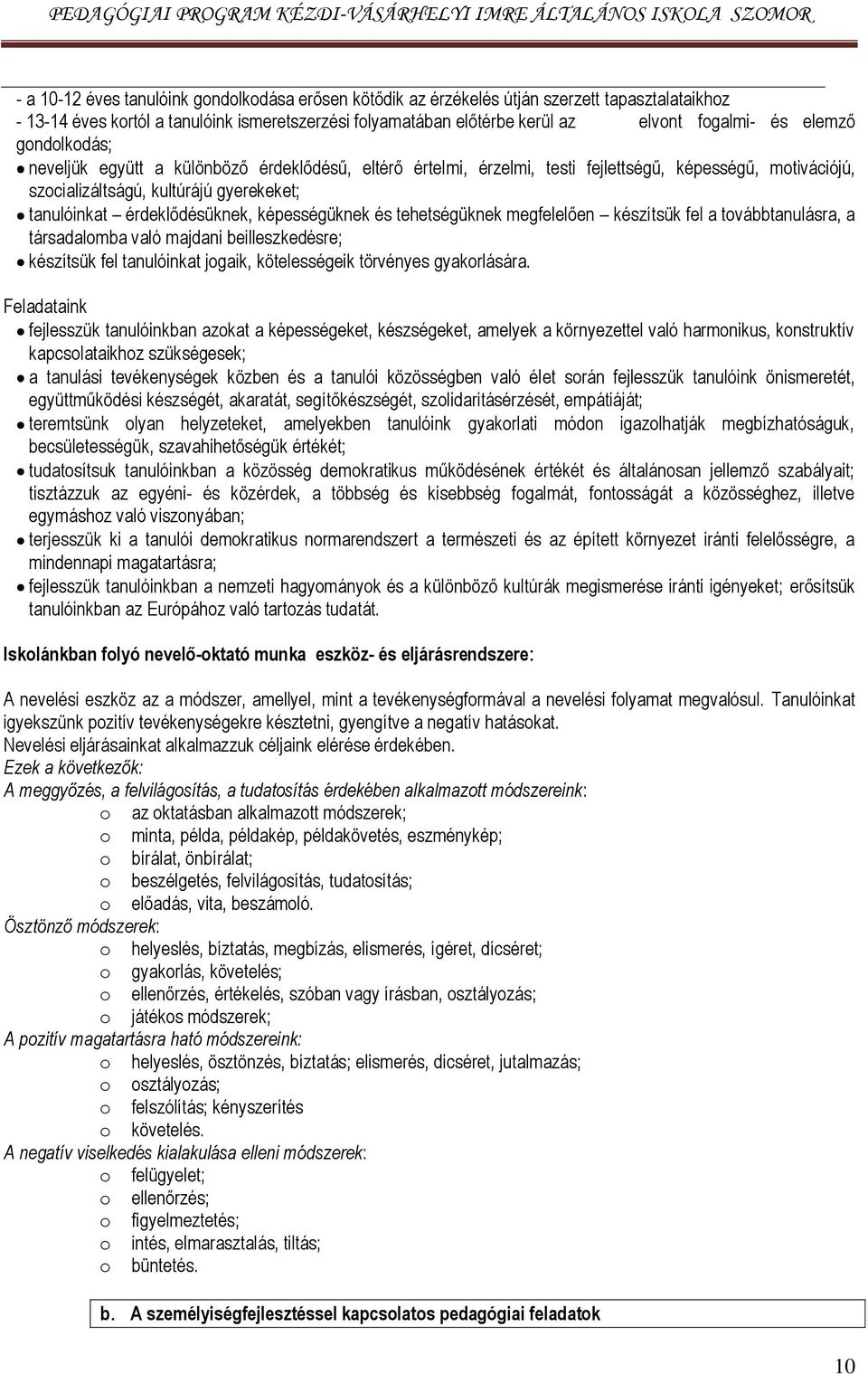 képességüknek és tehetségüknek megfelelően készítsük fel a továbbtanulásra, a társadalomba való majdani beilleszkedésre; készítsük fel tanulóinkat jogaik, kötelességeik törvényes gyakorlására.