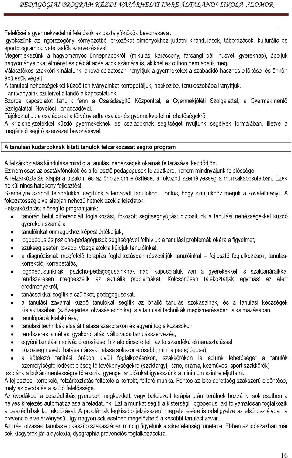 Megemlékezünk a hagyományos ünnepnapokról, (mikulás, karácsony, farsangi bál, húsvét, gyereknap), ápoljuk hagyományainkat élményt és példát adva azok számára is, akiknél ez otthon nem adatik meg.