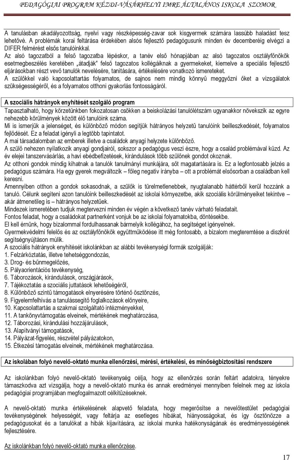 Az alsó tagozatból a felső tagozatba lépéskor, a tanév első hónapjában az alsó tagozatos osztályfőnökök esetmegbeszélés keretében átadják felső tagozatos kollégáiknak a gyermekeket, kiemelve a