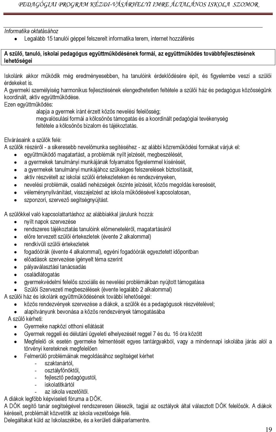 A gyermeki személyiség harmonikus fejlesztésének elengedhetetlen feltétele a szülői ház és pedagógus közösségünk koordinált, aktív együttműködése.