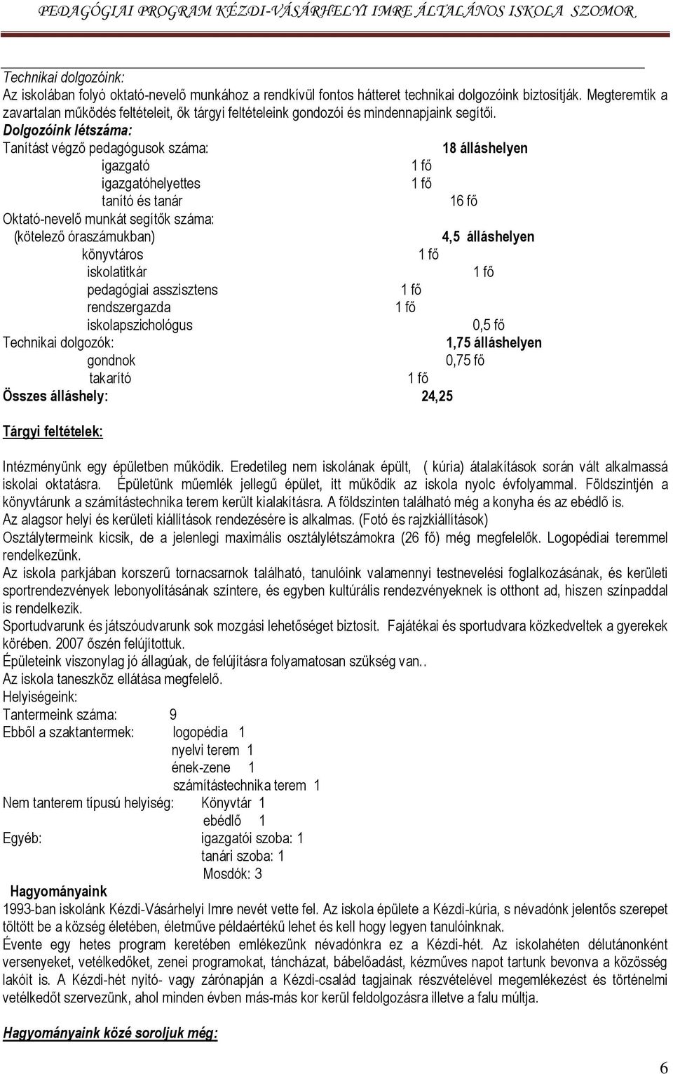 Dolgozóink létszáma: Tanítást végző pedagógusok száma: 18 álláshelyen igazgató 1 fő igazgatóhelyettes 1 fő tanító és tanár 16 fő Oktató-nevelő munkát segítők száma: (kötelező óraszámukban) 4,5