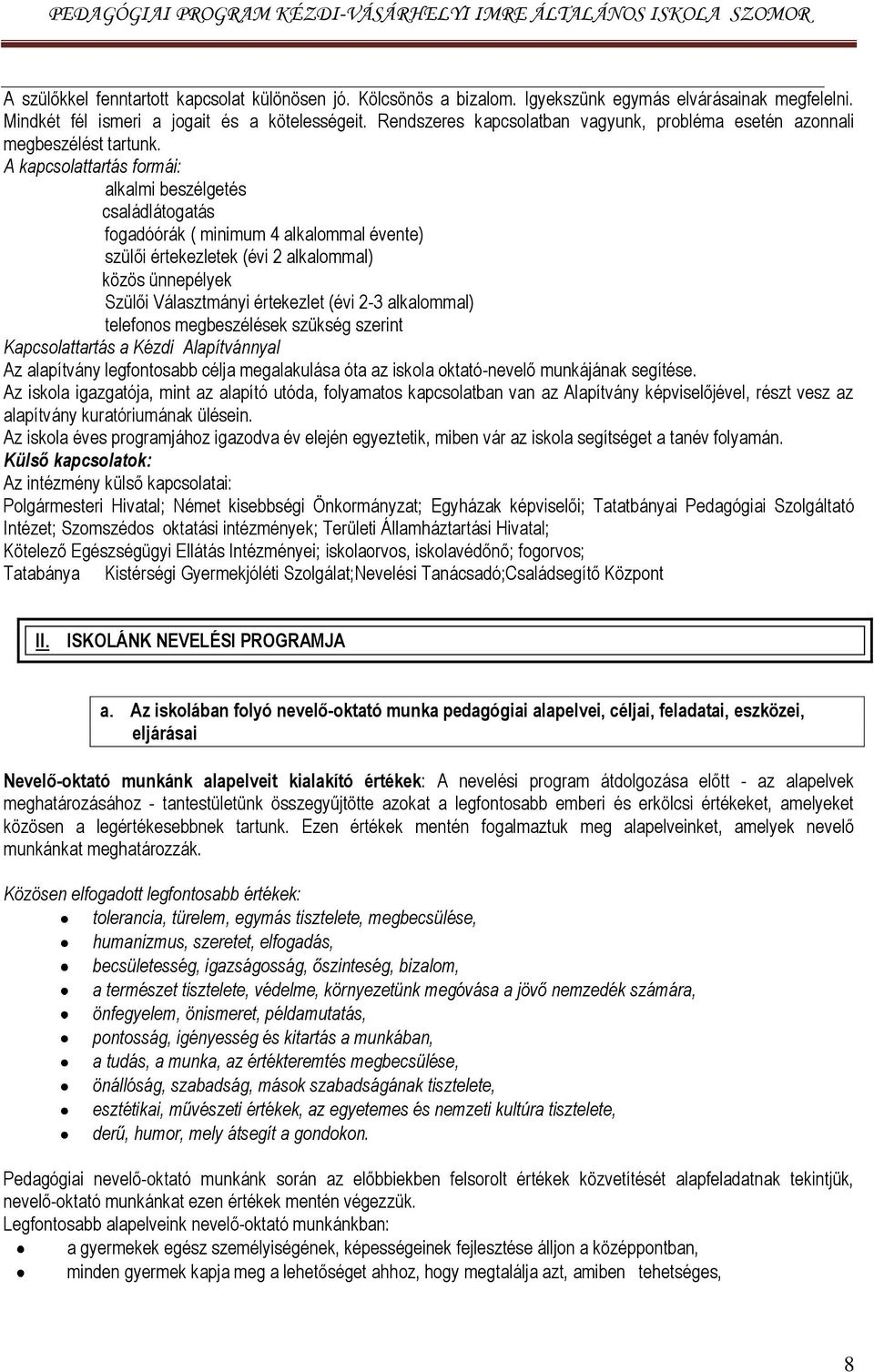 A kapcsolattartás formái: alkalmi beszélgetés családlátogatás fogadóórák ( minimum 4 alkalommal évente) szülői értekezletek (évi 2 alkalommal) közös ünnepélyek Szülői Választmányi értekezlet (évi 2-3