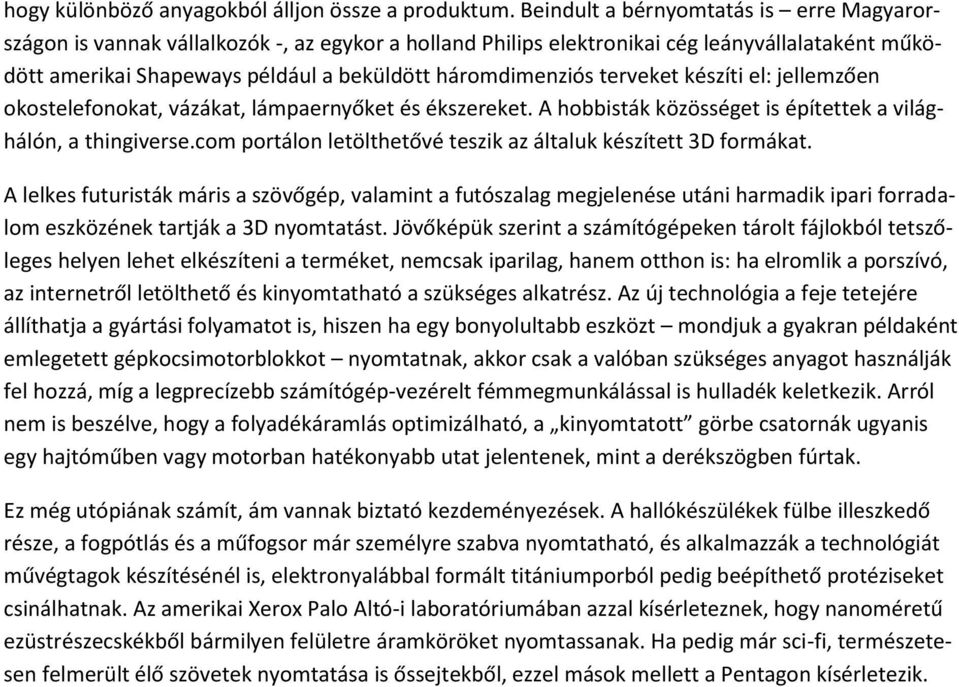 terveket készíti el: jellemzően okostelefonokat, vázákat, lámpaernyőket és ékszereket. A hobbisták közösséget is építettek a világhálón, a thingiverse.