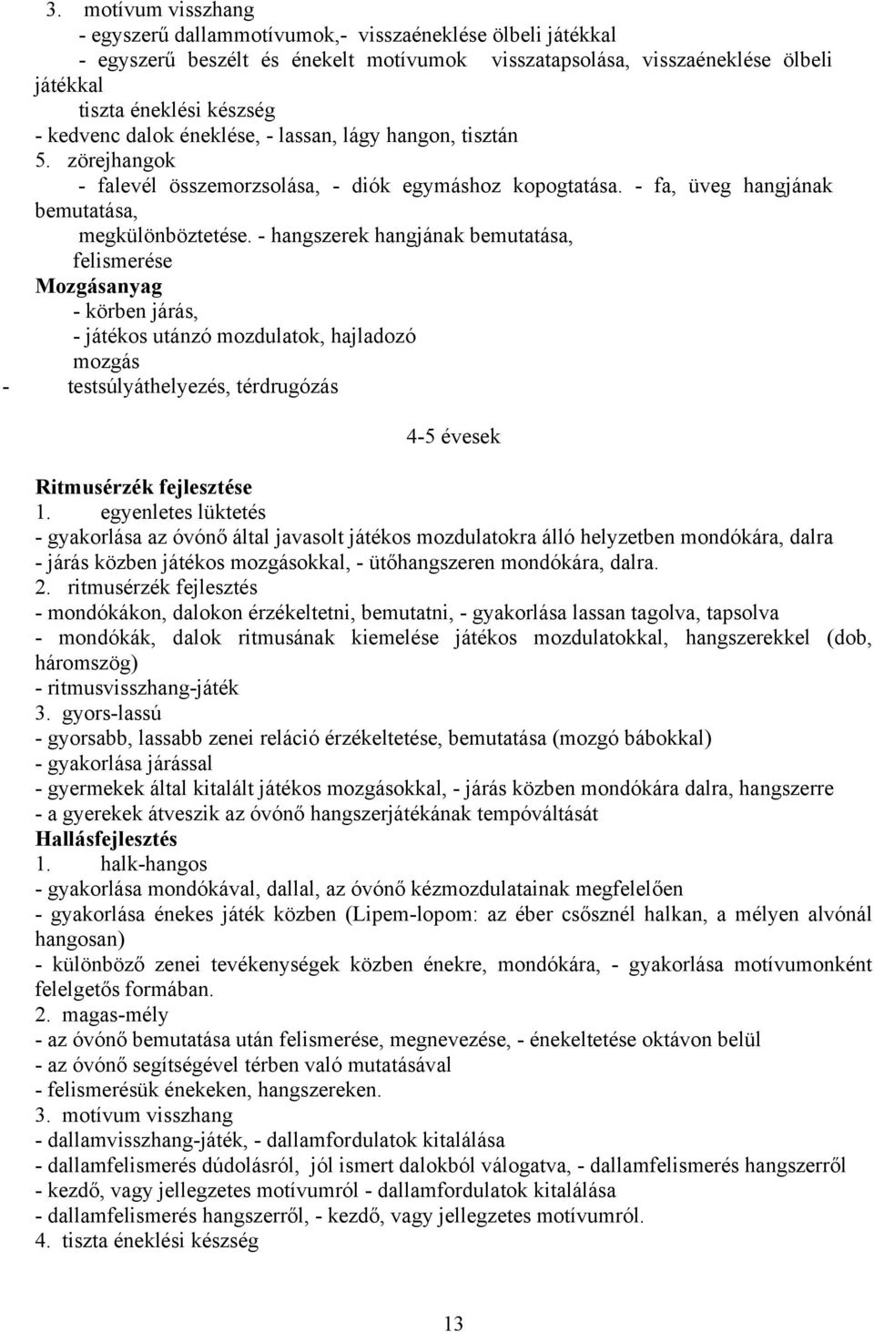 - hangszerek hangjának bemutatása, felismerése Mozgásanyag - körben járás, - játékos utánzó mozdulatok, hajladozó mozgás - testsúlyáthelyezés, térdrugózás 4-5 évesek Ritmusérzék fejlesztése 1.