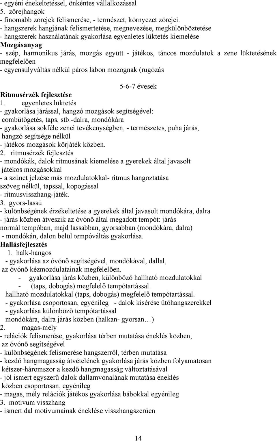 játékos, táncos mozdulatok a zene lüktetésének megfelelően - egyensúlyváltás nélkül páros lábon mozognak (rugózás 5-6-7 évesek Ritmusérzék fejlesztése 1.