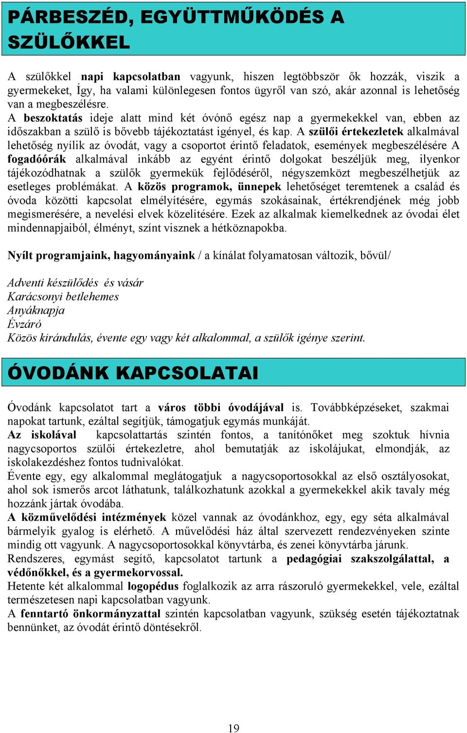 A szülői értekezletek alkalmával lehetőség nyílik az óvodát, vagy a csoportot érintő feladatok, események megbeszélésére A fogadóórák alkalmával inkább az egyént érintő dolgokat beszéljük meg,