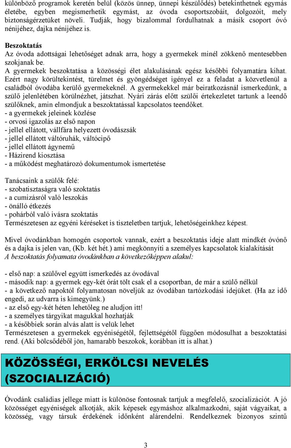 A gyermekek beszoktatása a közösségi élet alakulásának egész későbbi folyamatára kihat.