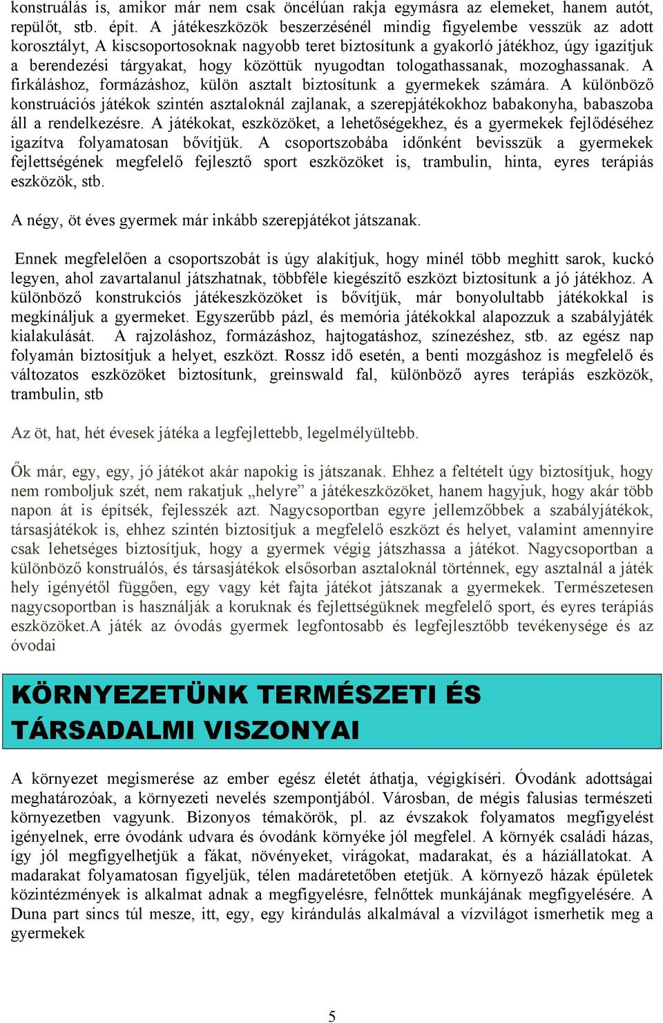 nyugodtan tologathassanak, mozoghassanak. A firkáláshoz, formázáshoz, külön asztalt biztosítunk a gyermekek számára.