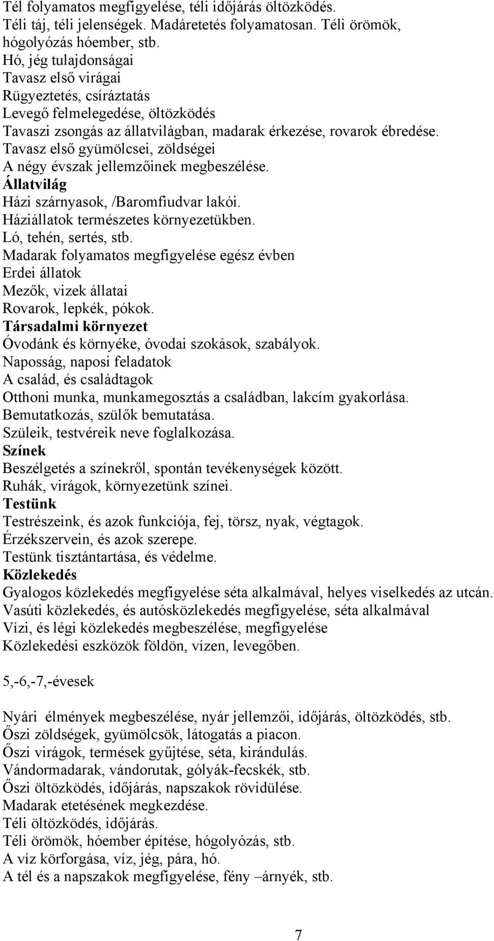 Tavasz első gyümölcsei, zöldségei A négy évszak jellemzőinek megbeszélése. Állatvilág Házi szárnyasok, /Baromfiudvar lakói. Háziállatok természetes környezetükben. Ló, tehén, sertés, stb.